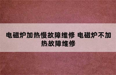 电磁炉加热慢故障维修 电磁炉不加热故障维修